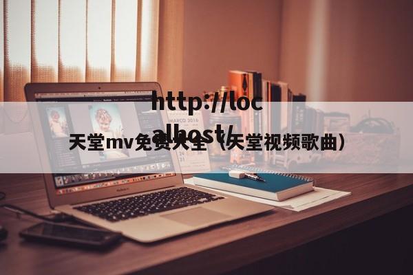 天堂mv免费大全(天堂视频歌曲)