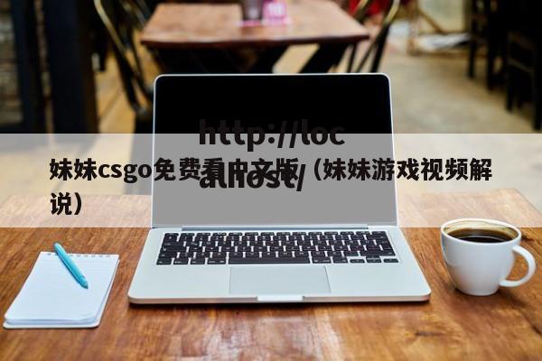 妹妹csgo免费看中文版(妹妹游戏视频解说)